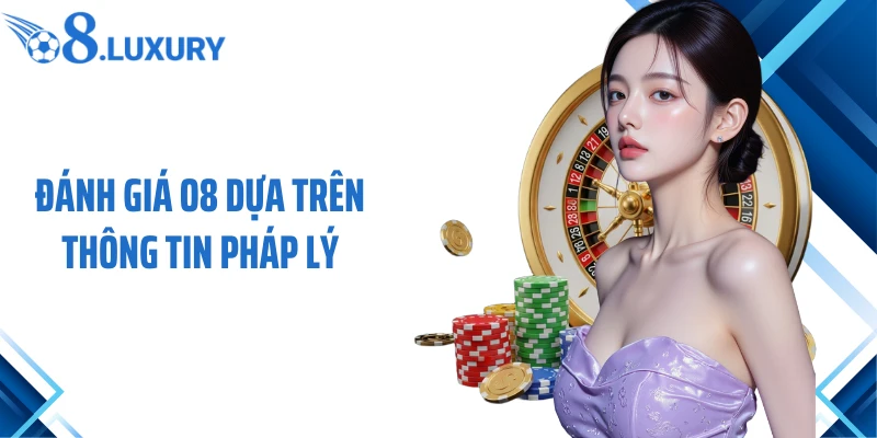 Đánh Giá O8- Nền Tảng Giải Trí Trực Tuyến Có Đáng Tin Cậy? 2 Đánh giá O8 dựa trên thông tin pháp lý