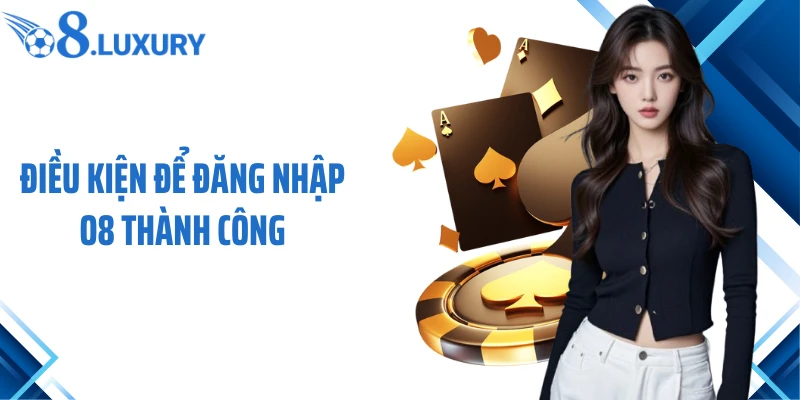 Điều kiện để đăng nhập O8 thành công