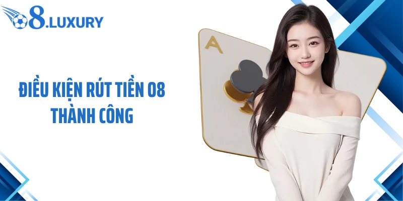 Điều kiện rút tiền O8 thành công