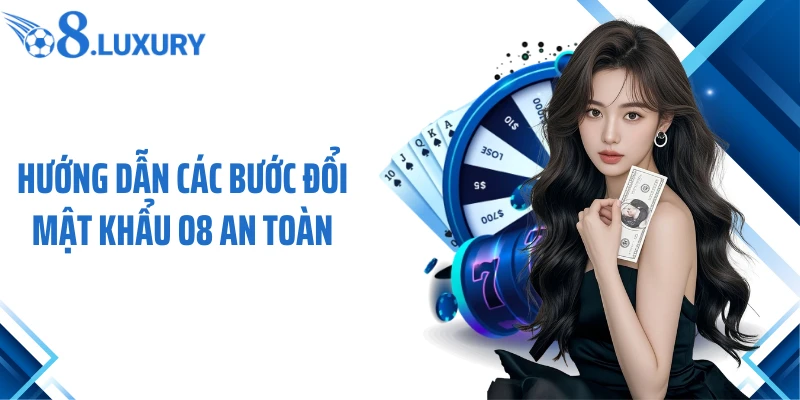 Hướng dẫn các bước đổi mật khẩu O8 an toàn