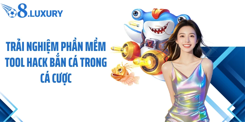 Trải nghiệm phần mềm tool hack bắn cá trong cá cược