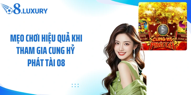 Cung Hỷ Phát Tài O8 - Game Nổ Hũ May Mắn Được Yêu Thích 4 Mẹo chơi hiệu quả khi tham gia cung hỷ phát tài O8