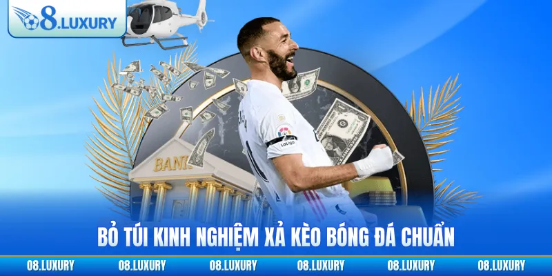 Bỏ túi kinh nghiệm xả kèo bóng đá chuẩn