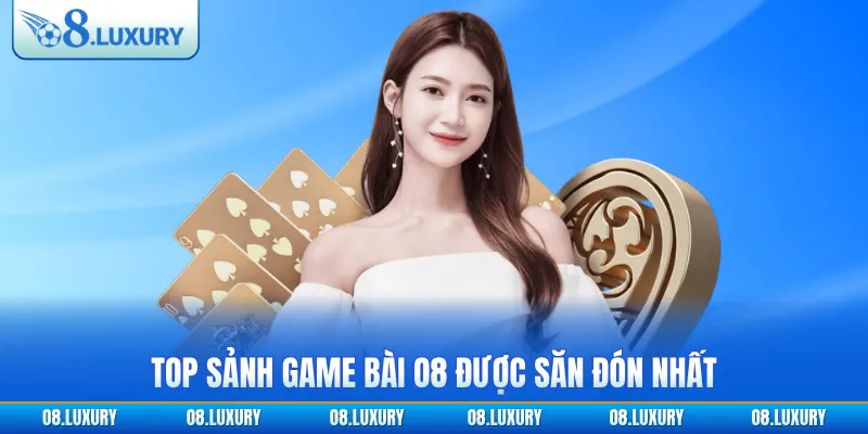 Top sảnh game bài O8 được săn đón nhất